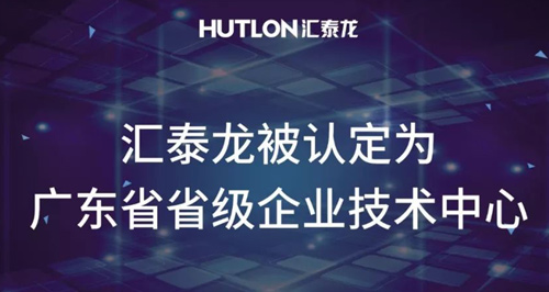 喜報！匯泰龍被認定為“廣東省省級企業技術中心”！