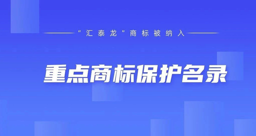 權(quán)威認(rèn)可！匯泰龍被納入“廣東省重點(diǎn)商標(biāo)保護(hù)名錄”