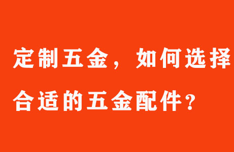 定制五金，如何選擇合適的五金配件？