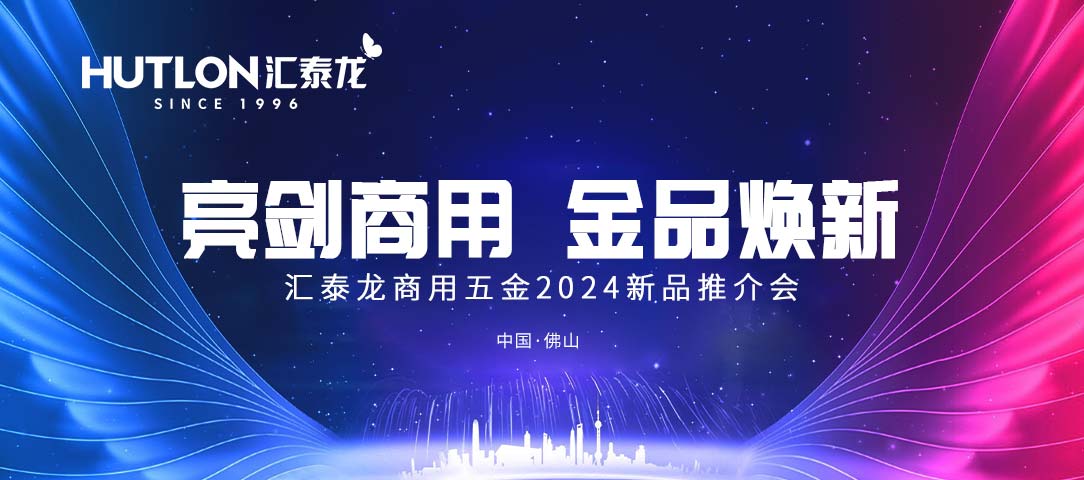 亮劍商用，金品煥新丨匯泰龍商用五金2024首場新品推介會圓滿